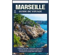 MARSEILLE GUIDE DE VOYAGE: Principales attractions, conseils locaux, aventures en plein air et essentiels de voyage pour votre séjour