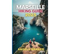 Marseille Hiking Guide 2025: Top Trails, Hidden Gems, and Insider Tips for Every Adventurer: 7 (Top Notch Hiking)