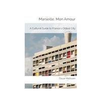 Marseille, Mon Amour: A Cultural Guide to France's Oldest City