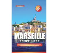 MARSEILLE REISEFÜHRER 2027: Ein praktischer Leitfaden, um neue Reiseziele zu entdecken, Geld zu sparen und jede Reise leichter zu machen