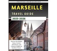 Marseille Travel Guide 2025-2026: Discover the Hidden Gems, Coastal Adventures, and Culinary Delights in Southern France