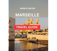 MARSEILLE TRAVEL GUIDE 2025-2026: Explore Famous Sites and Crucial Advice for a Memorable Vacation to France's Mediterranean Treasure. (Beyond Borders Travel Series)
