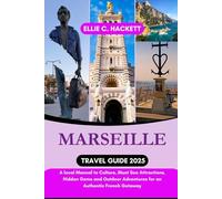 Marseille Travel Guide 2025: A local Manual to Culture, Must See Attractions, Hidden Gems and Outdoor Adventures for an Authentic French Getaway