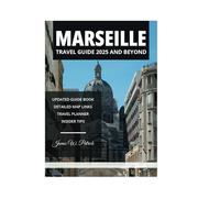 MARSEILLE TRAVEL GUIDE 2025 AND BEYOND