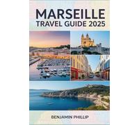 MARSEILLE TRAVEL GUIDE 2025: Explore the Best Sights, Secret Spots & Practical Tips for an Unforgettable Trip (Beyond the Postcard)