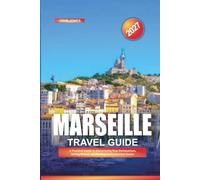 MARSEILLE TRAVEL GUIDE 2027: A Practical Guide to Discovering New Destinations, Saving Money, and Making Every Journey Easier