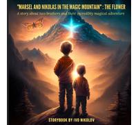 "Marsel and Nikolas in the Magic Mountain" : The Flower: A story about two brothers and their incredibly magical adventure