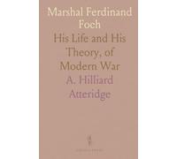 Marshal Ferdinand Foch: His Life and His Theory, of Modern War
