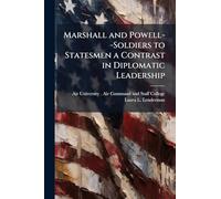 Marshall and Powell--Soldiers to Statesmen a Contrast in Diplomatic Leadership