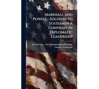 Marshall and Powell--Soldiers to Statesmen a Contrast in Diplomatic Leadership