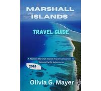Marshall Islands Travel Guide 2026: A Realistic Marshall Islands Travel Companion for Remote Pacific Adventures (Journeys Across Global Horizons: ... culture, & adventure in each destination)