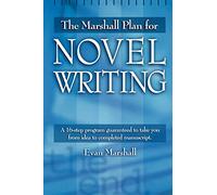 Marshall Plan for Novel Writing: A 16-Step Program Guaranteed to Take You from Idea to Completed Manuscript