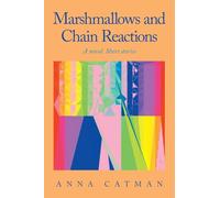 Marshmallows and Chain Reactions: A novel. Short stories