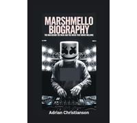 MARSHMELLO BIOGRAPHY: The Man Behind the Mask and the Music That Moves Millions