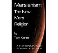 Marsianism: The New Mars Religion: A 21st Century Faith In Mars Colonization
