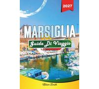 MARSIGLIA GUIDA DI VIAGGIO 2027: Scopri monumenti storici, bellezza costiera, cucina locale e gemme nascoste