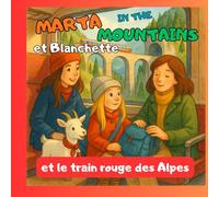 Marta in the Mountains et Blanchette découvrent le train rouge des Alpes: Une aventure poétique à bord du Bernina Express (Les randonnées de Marta)