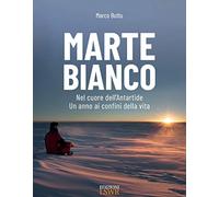 Marte bianco. Nel cuore dell’Antartide. Un anno ai confini della vita