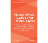 Marten Micron (1522/23-1559) - Minor Prophet : His Reforming Ecclesiology in 'Van de weerdicheydt, nutheydt ende noodicheyt der christelicker vergaderinghen'