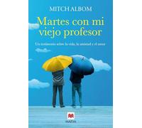 Martes con mi viejo profesor: Un testimonio sobre la vida, la amistad y el amor (Mitch Albom)