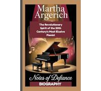 MARTHA ARGERICH BIOGRAPHY: Notes of Defiance The Revolutionary Spirit of the 20th Century’s Most Elusive Pianist