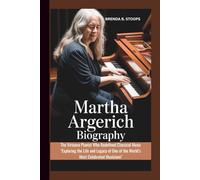 MARTHA ARGERICH BIOGRAPHY: The Virtuoso Pianist Who Redefined Classical Music "Exploring the Life and Legacy of One of the World’s Most Celebrated Musicians"