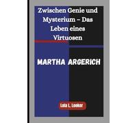 MARTHA ARGERICH: Zwischen Genie und Mysterium - Das Leben eines Virtuosen