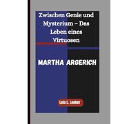 MARTHA ARGERICH: Zwischen Genie und Mysterium - Das Leben eines Virtuosen