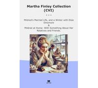 Martha Finley Collection (CVI): Mildred Married Life Winter Elsie Dinsmore Home Something About Relatives Friends (Top Classics)