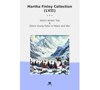Martha Finley Collection (LVII): Elsie Winter Trip Young Folks Peace (Top Classics)