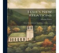 Martha Finley Elsie's New Relations: What They Did & How They Fared at Ion in White Martha Finley White