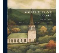Martha Finley Mildred at Home: With Something About her Relatives & Friends Martha Finley Multicolor