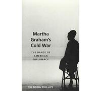 Martha Graham's Cold War: The Dance of American Diplomacy