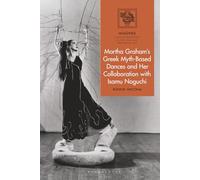 Martha Graham's Greek Myth-Based Dances and Her Collaboration with Isamu Noguchi (IMAGINES - Classical Receptions in the Visual and Performing Arts)