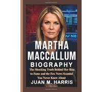 MARTHA MACCALLUM BIOGRAPHY: The Shocking Truth Behind Her Rise to Fame and the Fox News Scandal You Never Knew About