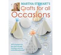 Martha Stewart's Crafts for All Occasions: 225 Projects and Year-Round Inspiration for Everybody's Favourite Celebrations