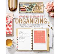 Martha Stewart's Organizing : The Manual for Bringing Order to Your Life, Home & Routines
