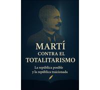 MARTÍ CONTRA EL TOTALITARISMO: La república posible y la república traicionada