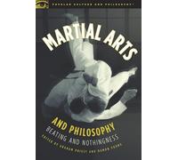 Martial Arts and Philosophy: Beating and Nothingness: 53 (Popular Culture and Philosophy, 53)