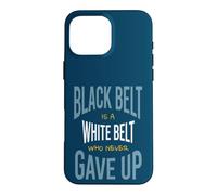 Martial Arts Black belt is a white belt who never gave up Case for iPhone 16 Pro Max