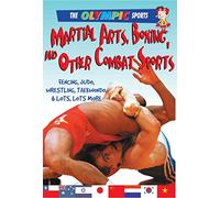 Martial Arts, Boxing, and Other Combat Sports: Fencing, Judo, Wrestling, Taekwondo, & a Whole Lot More (Olympic Sports)