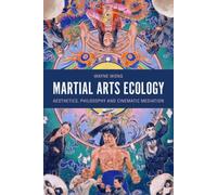 Martial Arts Ecology : Aesthetics, Philosophy and Cinematic Mediation