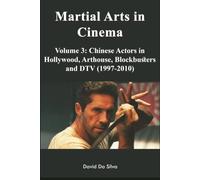 Martial Arts in Cinema Volume 3: Chinese Actors in Hollywood, Arthouse, Blockbusters and DTV (1997-2010)