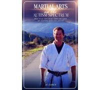 Martial Arts on the Autism Spectrum: Practical Tips from Three Decades of Training Kids and Adults