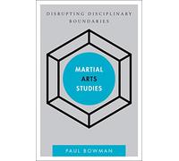 Martial Arts Studies: Disrupting Disciplinary Boundaries (Disruptions)