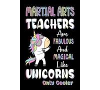 MARTIAL ARTS TEACHERS ARE LIKE UNICORNS ONLY COOLER: Novelty Lined Notebook - Funny Appreciation Present for Educators
