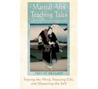 Martial Arts Teaching Tales of Power and Paradox: Freeing the Mind, Focussing Chi and Mastering the Self: Freeing the Mind, Focusing Chi and Mastering the Self