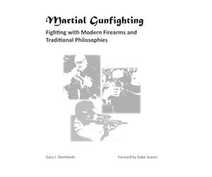 Martial Gunfighting: Fighting with Modern Firearms and Traditional Philosophies