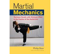 Martial Mechanics: Maximum Results with Minimum Effort in the Practice of the Martial Arts