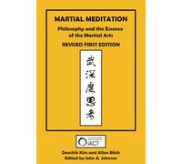 Martial Meditation: Philosophy and the Essence of the Martial Arts Revised First Edition